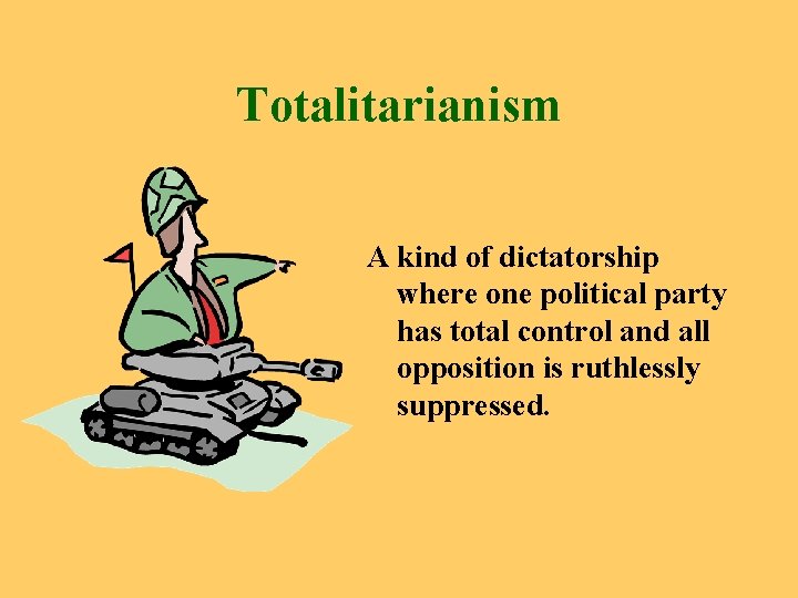 Totalitarianism A kind of dictatorship where one political party has total control and all