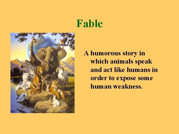 Fable A humorous story in which animals speak and act like humans in order