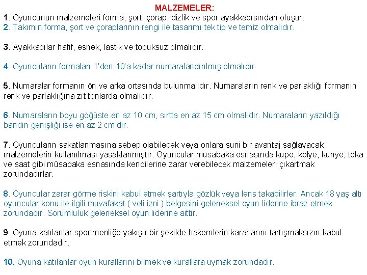 MALZEMELER: 1. Oyuncunun malzemeleri forma, şort, çorap, dizlik ve spor ayakkabısından oluşur. 2. Takımın
