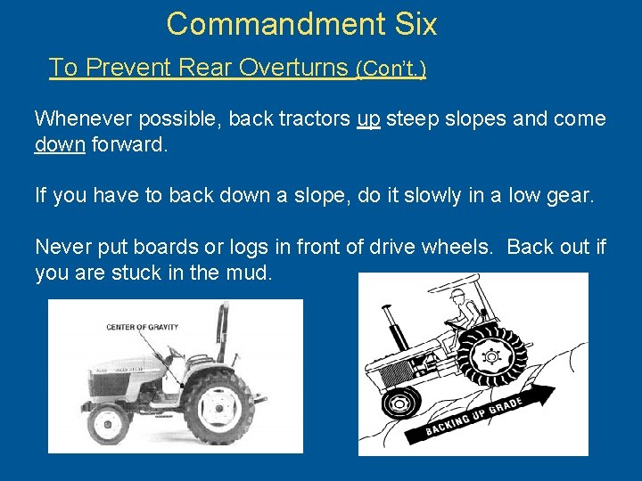 Commandment Six To Prevent Rear Overturns (Con’t. ) Whenever possible, back tractors up steep