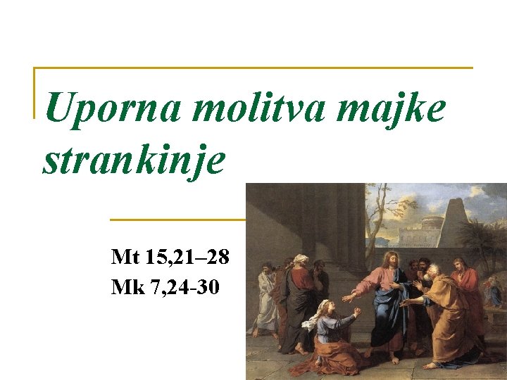 Uporna molitva majke strankinje Mt 15, 21– 28 Mk 7, 24 -30 4 