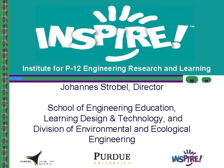 Institute for P-12 Engineering Research and Learning Johannes Strobel, Director School of Engineering Education,