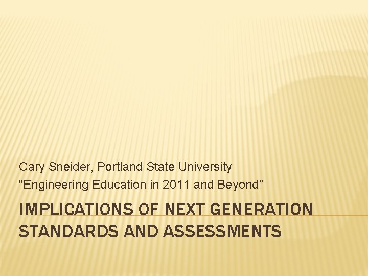 Cary Sneider, Portland State University “Engineering Education in 2011 and Beyond” IMPLICATIONS OF NEXT