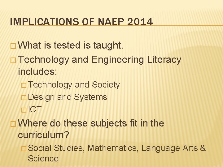 IMPLICATIONS OF NAEP 2014 � What is tested is taught. � Technology and Engineering