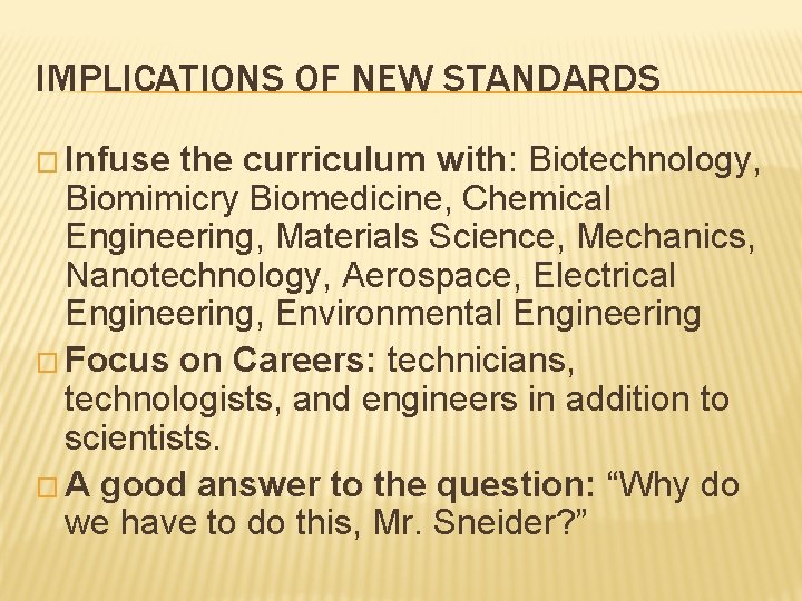 IMPLICATIONS OF NEW STANDARDS � Infuse the curriculum with: Biotechnology, Biomimicry Biomedicine, Chemical Engineering,