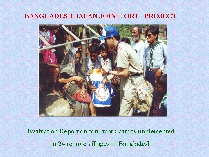 BANGLADESH JAPAN JOINT ORT PROJECT Evaluation Report on four work camps implemented in 24