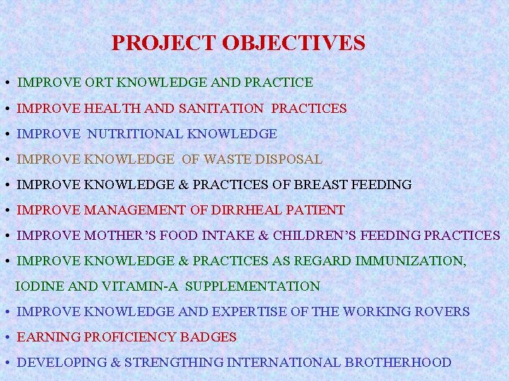 PROJECT OBJECTIVES • IMPROVE ORT KNOWLEDGE AND PRACTICE • IMPROVE HEALTH AND SANITATION PRACTICES