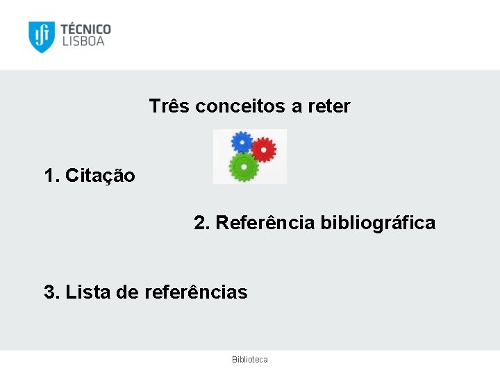 Três conceitos a reter 1. Citação 2. Referência bibliográfica 3. Lista de referências Biblioteca
