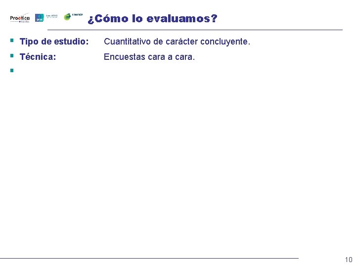 ¿Cómo lo evaluamos? § Tipo de estudio: § Técnica: § Cuantitativo de carácter concluyente.