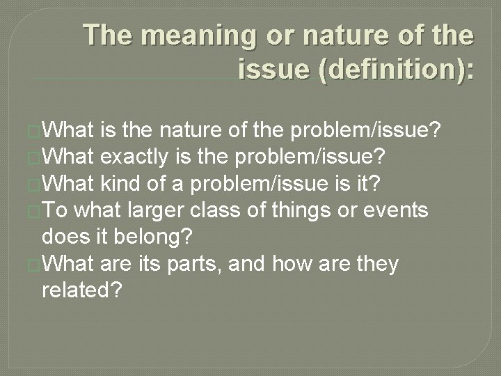 The meaning or nature of the issue (definition): �What is the nature of the
