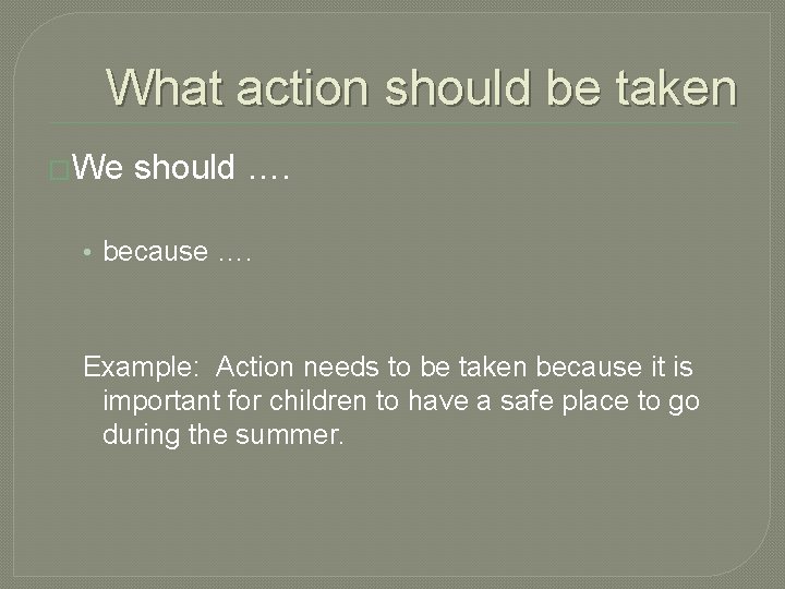What action should be taken �We should …. • because …. Example: Action needs
