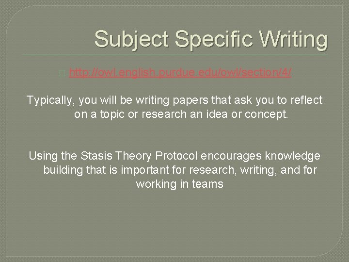 Subject Specific Writing � http: //owl. english. purdue. edu/owl/section/4/ Typically, you will be writing