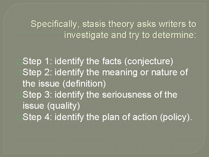Specifically, stasis theory asks writers to investigate and try to determine: �Step 1: identify