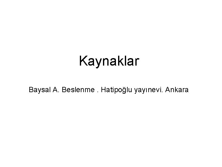 Kaynaklar Baysal A. Beslenme. Hatipoğlu yayınevi. Ankara 