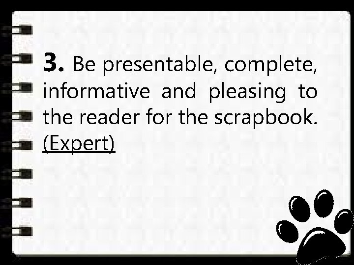 3. Be presentable, complete, informative and pleasing to the reader for the scrapbook. (Expert)