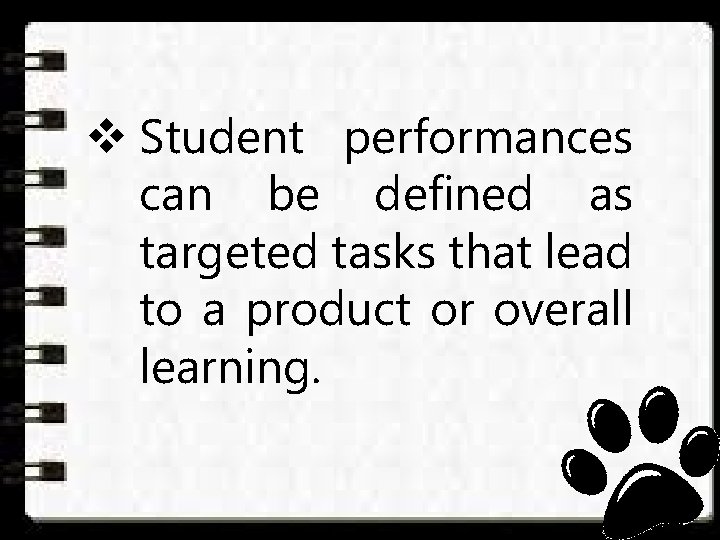 v Student performances can be defined as targeted tasks that lead to a product
