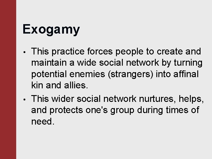 Exogamy • • This practice forces people to create and maintain a wide social