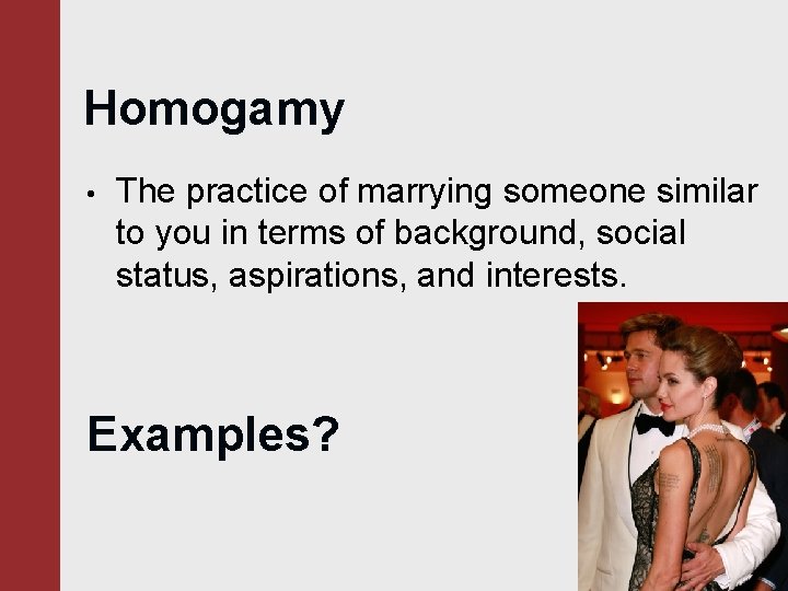 Homogamy • The practice of marrying someone similar to you in terms of background,