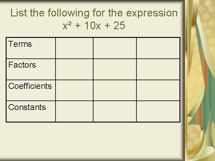 List the following for the expression x² + 10 x + 25 Terms Factors