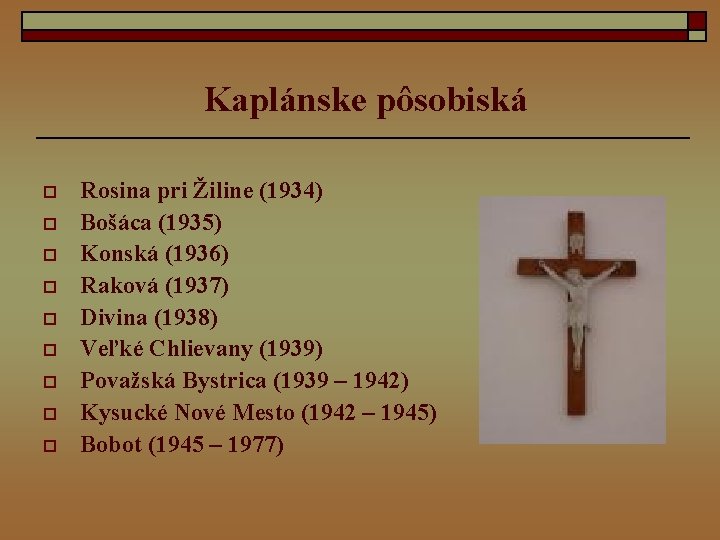 Kaplánske pôsobiská o o o o o Rosina pri Žiline (1934) Bošáca (1935) Konská