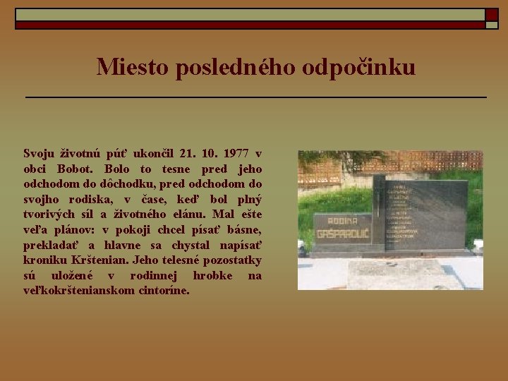Miesto posledného odpočinku Svoju životnú púť ukončil 21. 10. 1977 v obci Bobot. Bolo