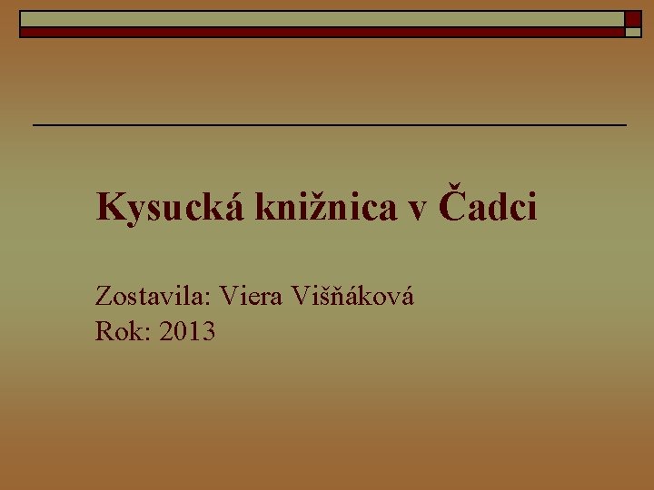 Kysucká knižnica v Čadci Zostavila: Viera Višňáková Rok: 2013 