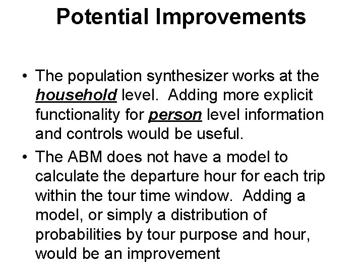 Potential Improvements • The population synthesizer works at the household level. Adding more explicit