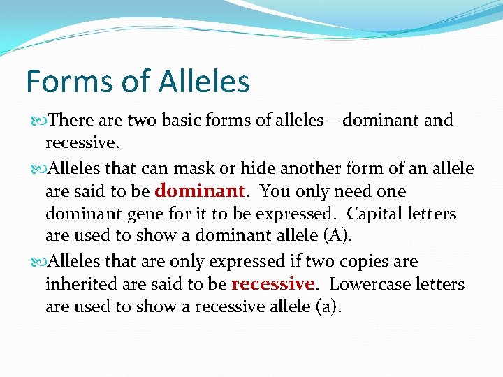 Forms of Alleles There are two basic forms of alleles – dominant and recessive.