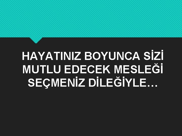 HAYATINIZ BOYUNCA SİZİ MUTLU EDECEK MESLEĞİ SEÇMENİZ DİLEĞİYLE… 