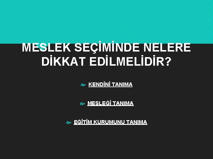 MESLEK SEÇİMİNDE NELERE DİKKAT EDİLMELİDİR? KENDİNİ TANIMA MESLEĞİ TANIMA EĞİTİM KURUMUNU TANIMA 