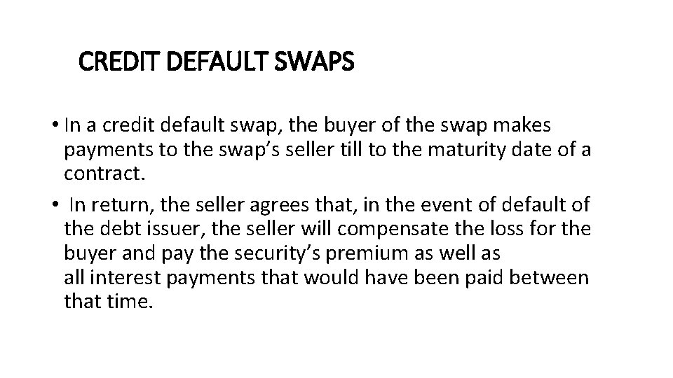 CREDIT DEFAULT SWAPS • In a credit default swap, the buyer of the swap