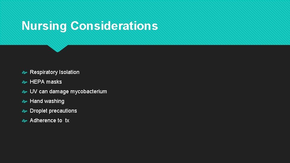 Nursing Considerations Respiratory Isolation HEPA masks UV can damage mycobacterium Hand washing Droplet precautions