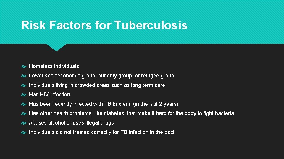 Risk Factors for Tuberculosis Homeless individuals Lower socioeconomic group, minority group, or refugee group