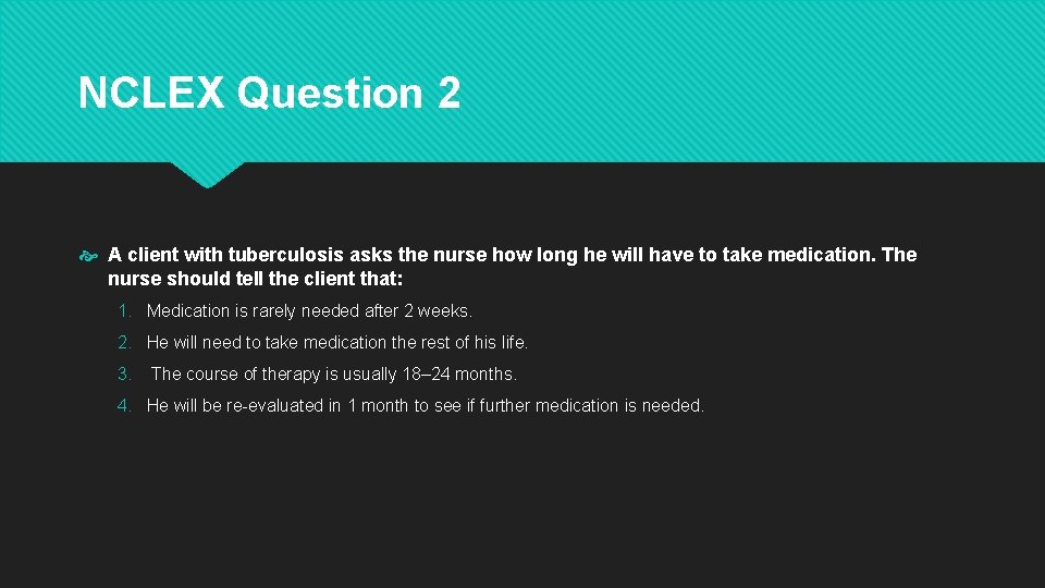 NCLEX Question 2 A client with tuberculosis asks the nurse how long he will