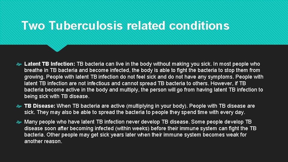 Two Tuberculosis related conditions Latent TB Infection: TB bacteria can live in the body