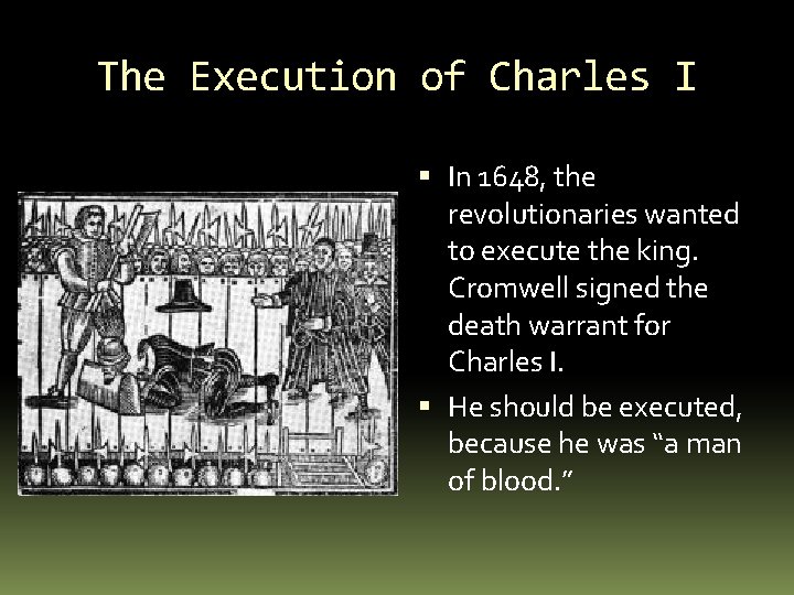 The Execution of Charles I In 1648, the revolutionaries wanted to execute the king.