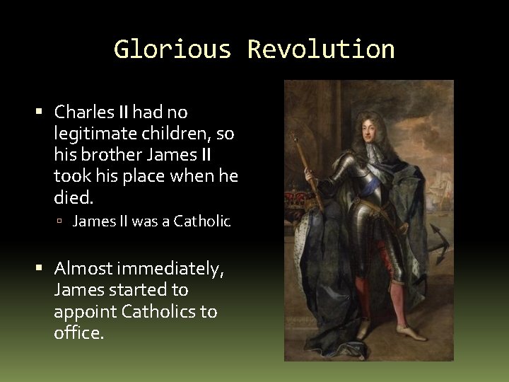 Glorious Revolution Charles II had no legitimate children, so his brother James II took