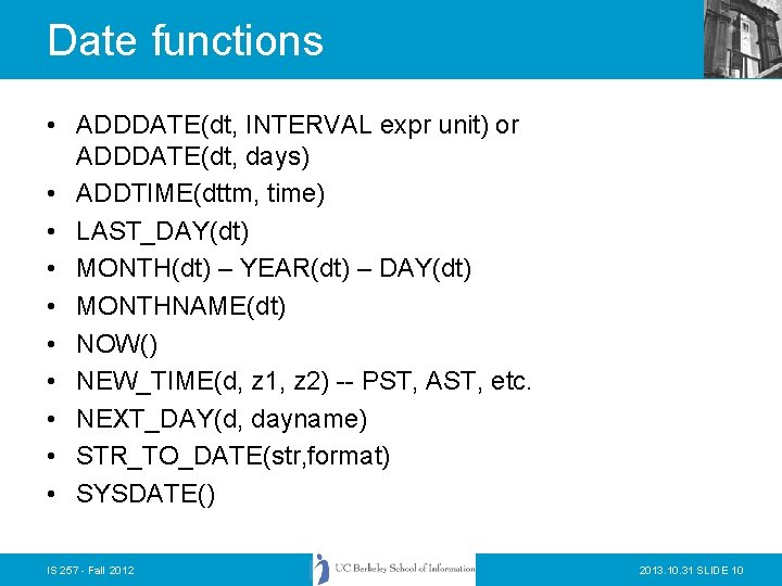 Date functions • ADDDATE(dt, INTERVAL expr unit) or ADDDATE(dt, days) • ADDTIME(dttm, time) •