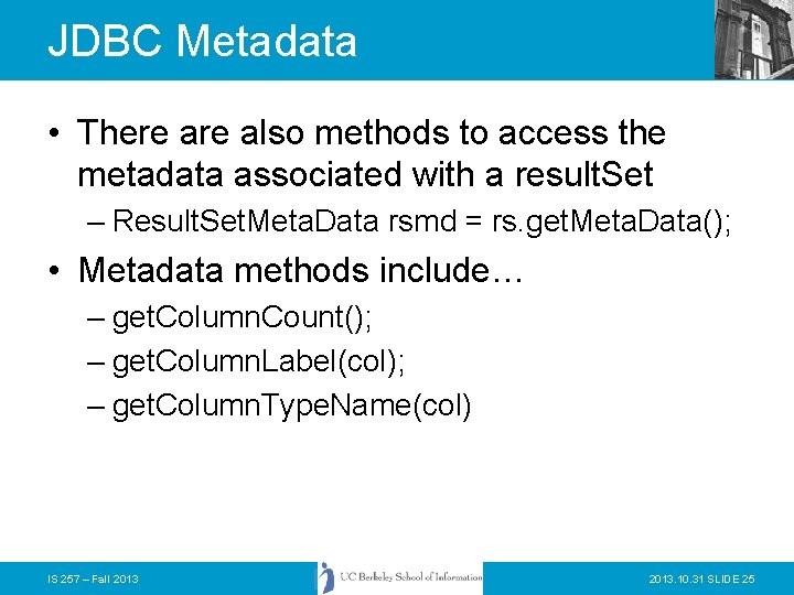 JDBC Metadata • There also methods to access the metadata associated with a result.