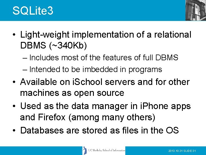 SQLite 3 • Light-weight implementation of a relational DBMS (~340 Kb) – Includes most