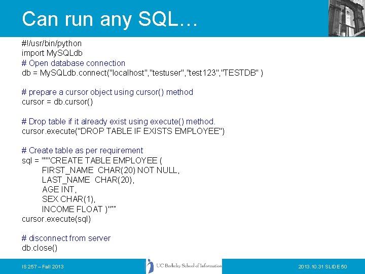 Can run any SQL… #!/usr/bin/python import My. SQLdb # Open database connection db =