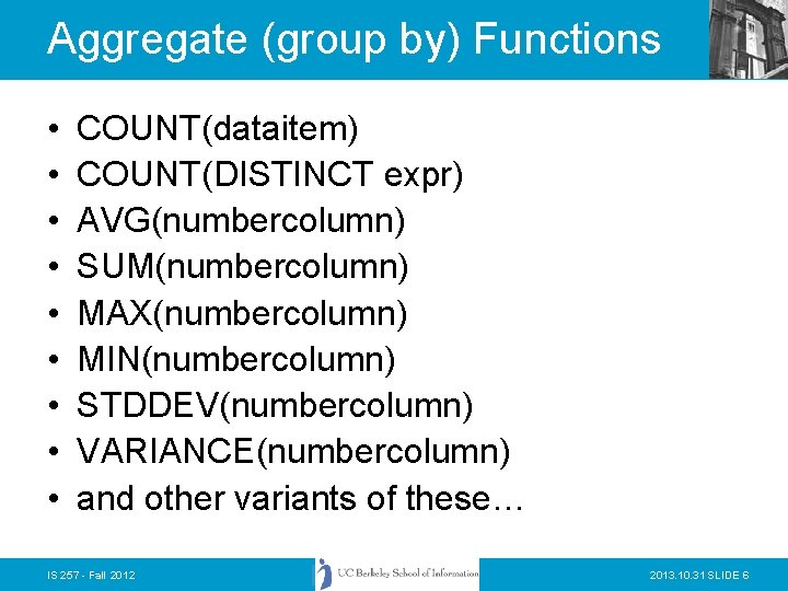 Aggregate (group by) Functions • • • COUNT(dataitem) COUNT(DISTINCT expr) AVG(numbercolumn) SUM(numbercolumn) MAX(numbercolumn) MIN(numbercolumn)