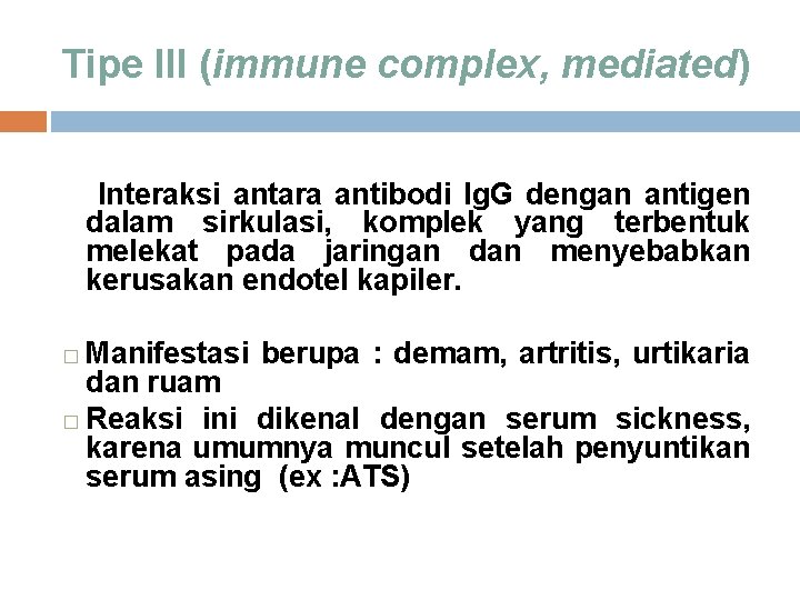 Tipe III (immune complex, mediated) Interaksi antara antibodi Ig. G dengan antigen dalam sirkulasi,