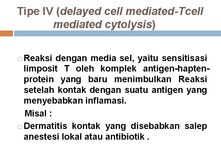 Tipe IV (delayed cell mediated-Tcell mediated cytolysis) Reaksi dengan media sel, yaitu sensitisasi limposit