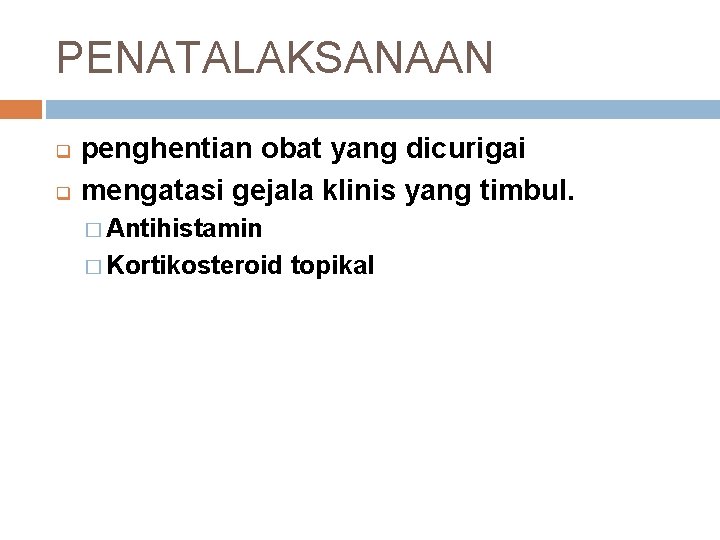 PENATALAKSANAAN q q penghentian obat yang dicurigai mengatasi gejala klinis yang timbul. � Antihistamin