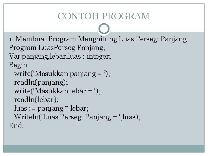 CONTOH PROGRAM 1. Membuat Program Menghitung Luas Persegi Panjang Program Luas. Persegi. Panjang; Var