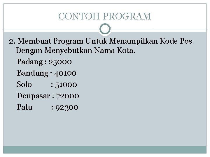 CONTOH PROGRAM 2. Membuat Program Untuk Menampilkan Kode Pos Dengan Menyebutkan Nama Kota. Padang