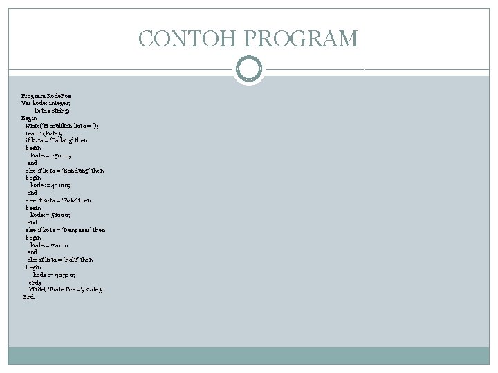 CONTOH PROGRAM Program Kode. Pos Var kode: integer; kota : string; Begin write(‘Masukkan kota