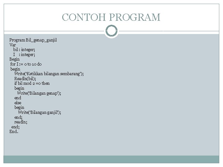 CONTOH PROGRAM Program Bil_genap_ganjil Var bil : integer; I : integer; Begin for I