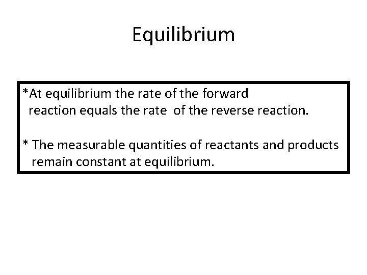 Equilibrium *At equilibrium the rate of the forward reaction equals the rate of the